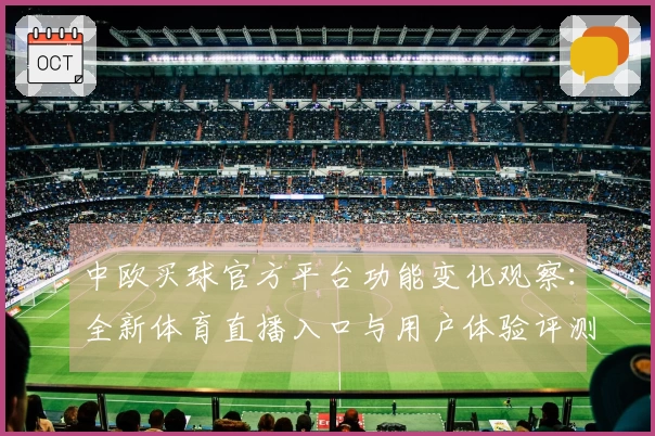 中欧买球官方平台功能变化观察：全新体育直播入口与用户体验评测